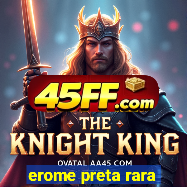 erome preta rara